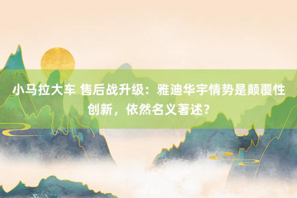小马拉大车 售后战升级：雅迪华宇情势是颠覆性创新，依然名义著述？
